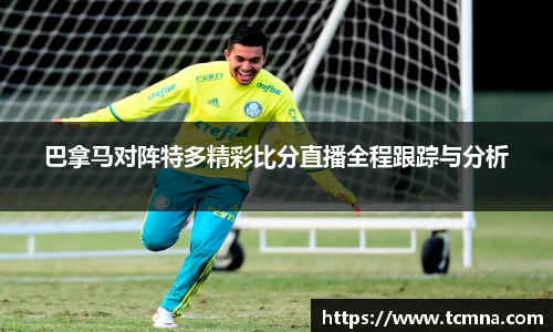 巴拿马对阵特多精彩比分直播全程跟踪与分析