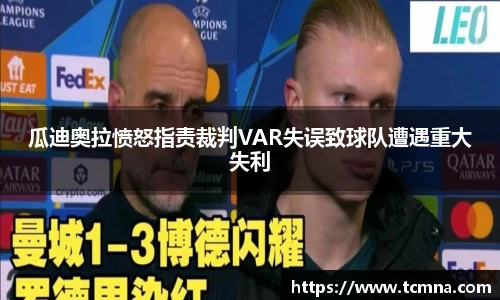 瓜迪奥拉愤怒指责裁判VAR失误致球队遭遇重大失利