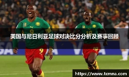 美国与尼日利亚足球对决比分分析及赛事回顾